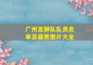 广州龙狮队队员名单及籍贯图片大全