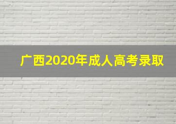 广西2020年成人高考录取