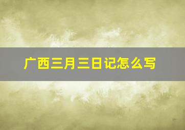 广西三月三日记怎么写