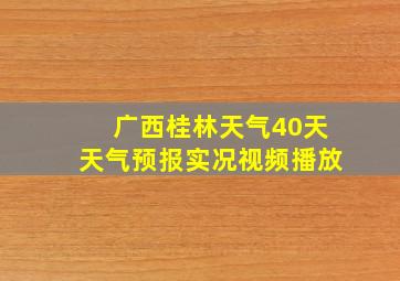 广西桂林天气40天天气预报实况视频播放