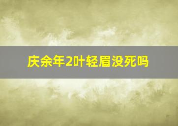 庆余年2叶轻眉没死吗