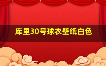 库里30号球衣壁纸白色