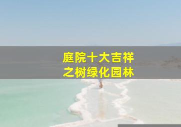 庭院十大吉祥之树绿化园林