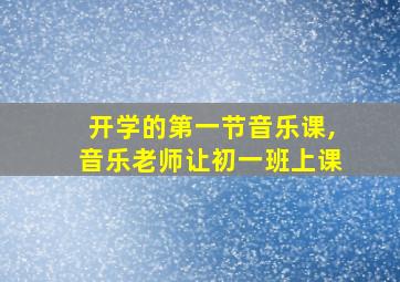 开学的第一节音乐课,音乐老师让初一班上课