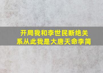 开局我和李世民断绝关系从此我是大唐天命李简