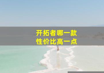 开拓者哪一款性价比高一点