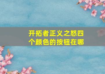 开拓者正义之怒四个颜色的按钮在哪