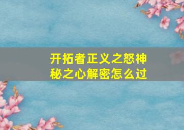 开拓者正义之怒神秘之心解密怎么过