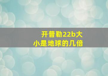 开普勒22b大小是地球的几倍