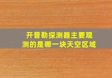 开普勒探测器主要观测的是哪一块天空区域