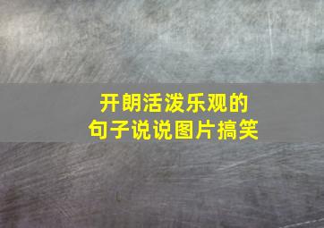 开朗活泼乐观的句子说说图片搞笑