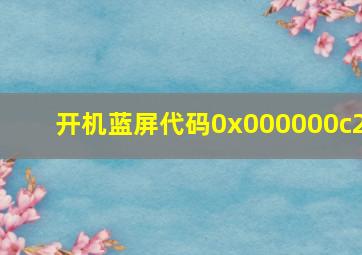 开机蓝屏代码0x000000c2