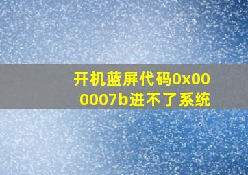 开机蓝屏代码0x000007b进不了系统