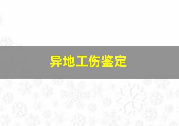 异地工伤鉴定