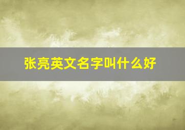 张亮英文名字叫什么好