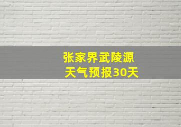 张家界武陵源天气预报30天