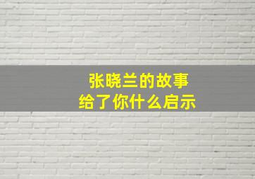 张晓兰的故事给了你什么启示