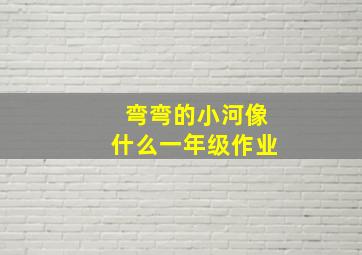 弯弯的小河像什么一年级作业