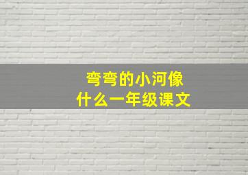 弯弯的小河像什么一年级课文