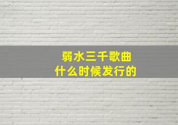 弱水三千歌曲什么时候发行的