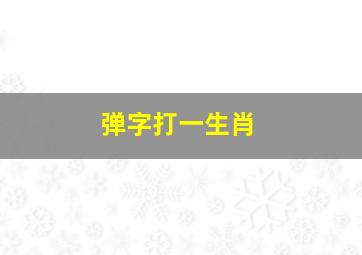 弹字打一生肖