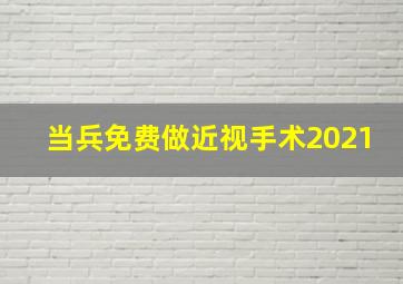 当兵免费做近视手术2021