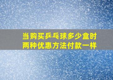 当购买乒乓球多少盒时两种优惠方法付款一样