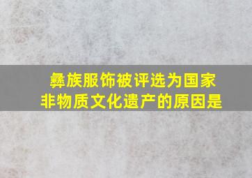 彝族服饰被评选为国家非物质文化遗产的原因是