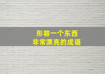 形容一个东西非常漂亮的成语