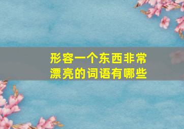 形容一个东西非常漂亮的词语有哪些