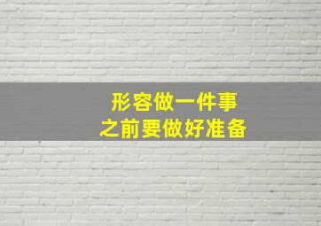 形容做一件事之前要做好准备