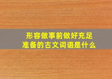 形容做事前做好充足准备的古文词语是什么