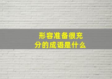 形容准备很充分的成语是什么