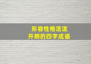 形容性格活泼开朗的四字成语