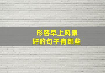 形容早上风景好的句子有哪些