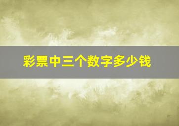 彩票中三个数字多少钱