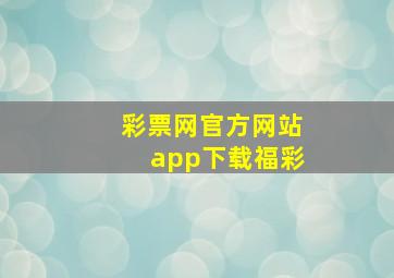 彩票网官方网站app下载福彩