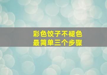 彩色饺子不褪色最简单三个步骤