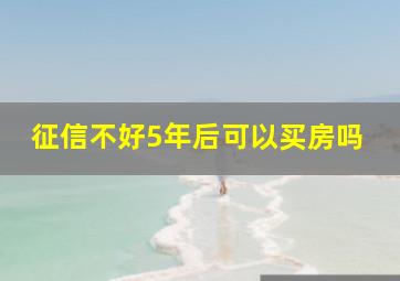 征信不好5年后可以买房吗