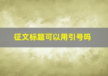 征文标题可以用引号吗