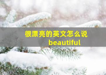 很漂亮的英文怎么说beautiful