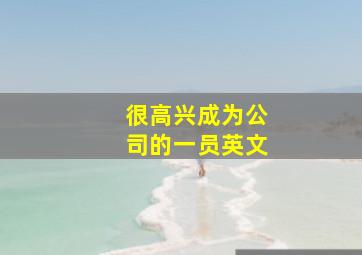 很高兴成为公司的一员英文