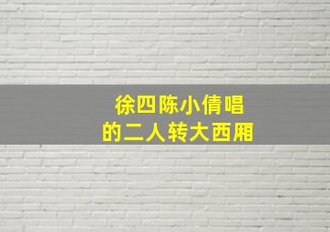 徐四陈小倩唱的二人转大西厢