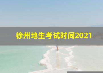 徐州地生考试时间2021