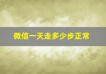 微信一天走多少步正常