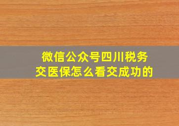 微信公众号四川税务交医保怎么看交成功的