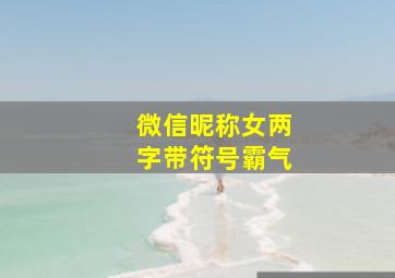 微信昵称女两字带符号霸气