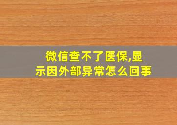 微信查不了医保,显示因外部异常怎么回事