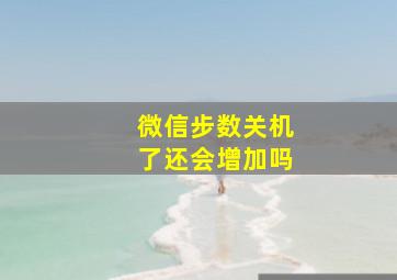 微信步数关机了还会增加吗