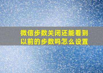 微信步数关闭还能看到以前的步数吗怎么设置